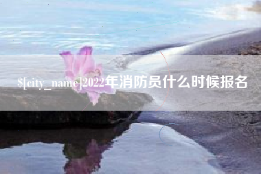 沧州2022年消防员什么时候报名