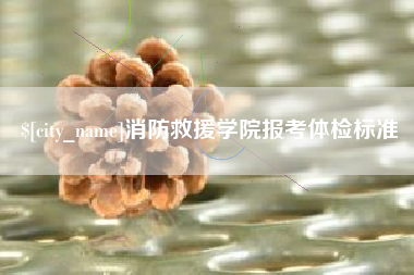 沧州消防救援学院报考体检标准