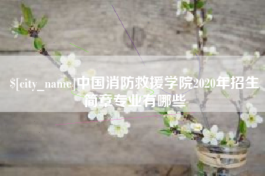 沧州中国消防救援学院2020年招生简章专业有哪些