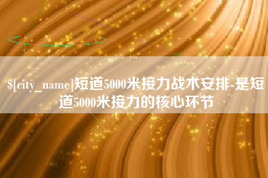 沧州短道5000米接力战术安排-是短道5000米接力的核心环节