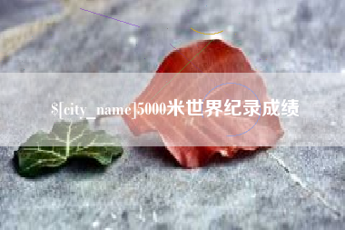 沧州5000米世界纪录成绩