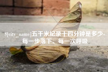 沧州五千米纪录十四分钟是多少-每一步落下、每一次呼吸