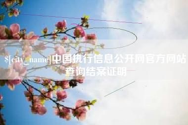 沧州中国执行信息公开网官方网站查询结案证明