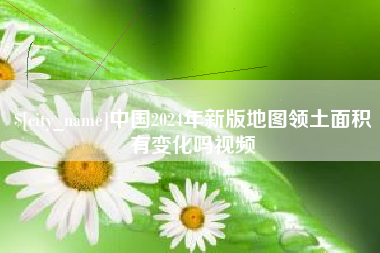 沧州中国2024年新版地图领土面积有变化吗视频