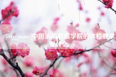 沧州中国消防救援学院的体检要求是什么