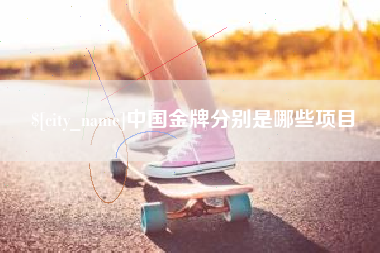 沧州中国金牌分别是哪些项目