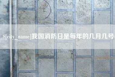 沧州我国消防日是每年的几月几号