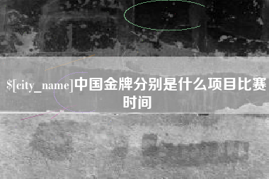 沧州中国金牌分别是什么项目比赛时间